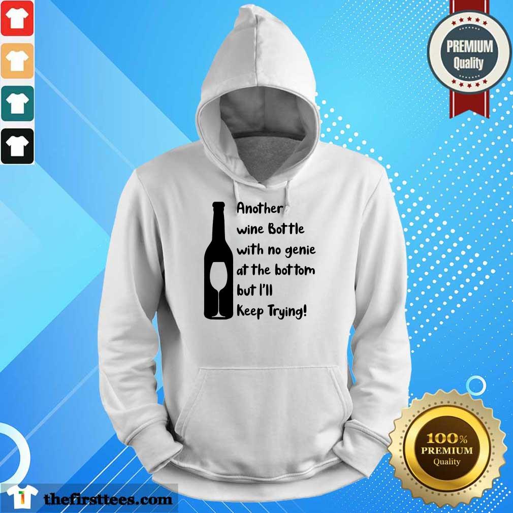 perfect-another-wine-bottle-with-no-genie-at-the-bottom-but-i-will-keep-trying-hoodie.jpg