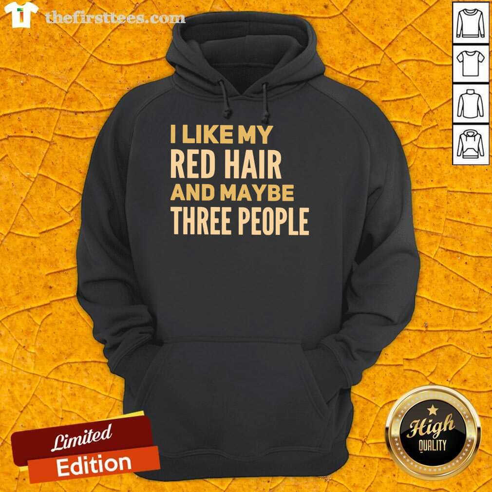 Perfect I Like My Red Hair And Maybe Three People Shirt