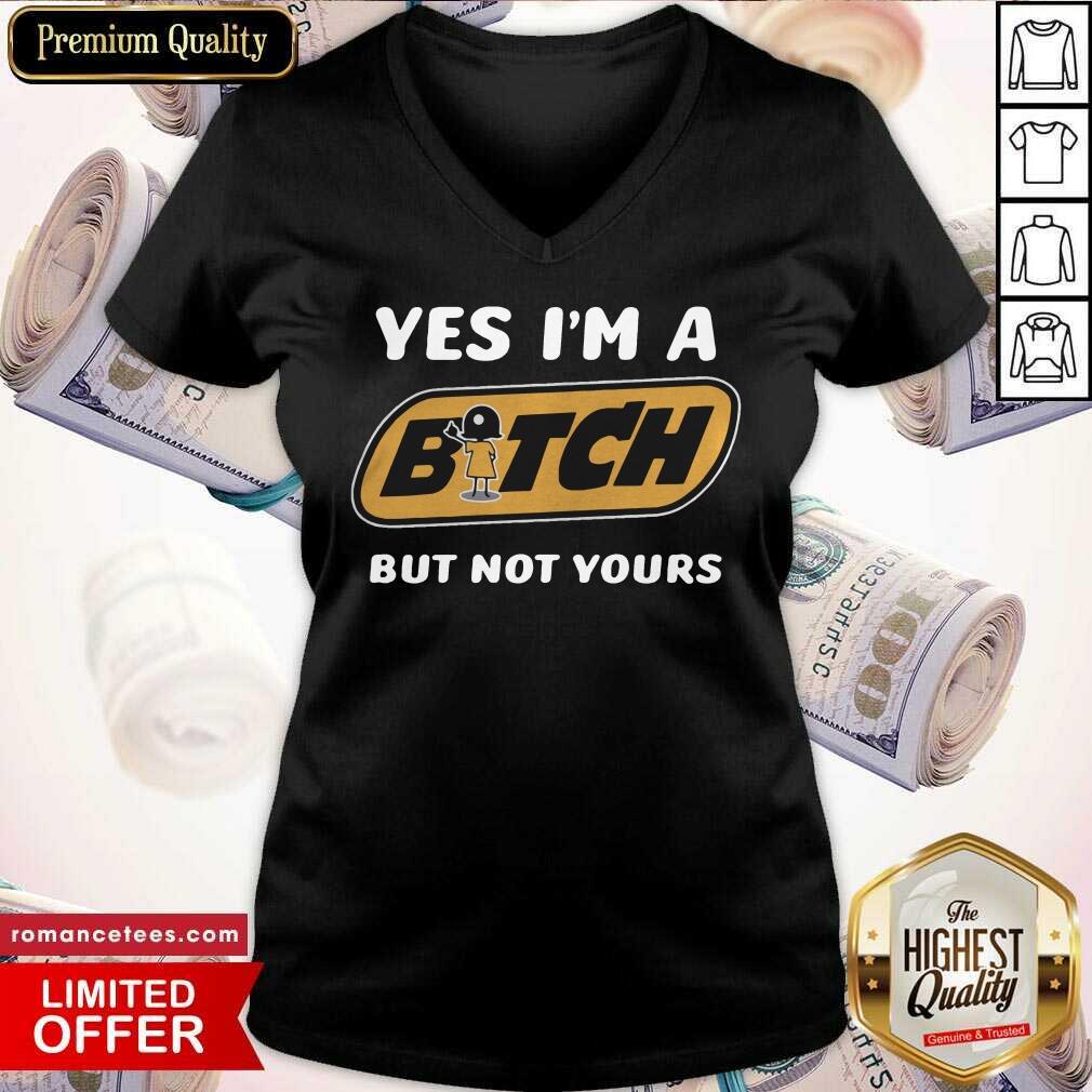 Perfect Yes I’m A Bitch But Not Yours Shirt