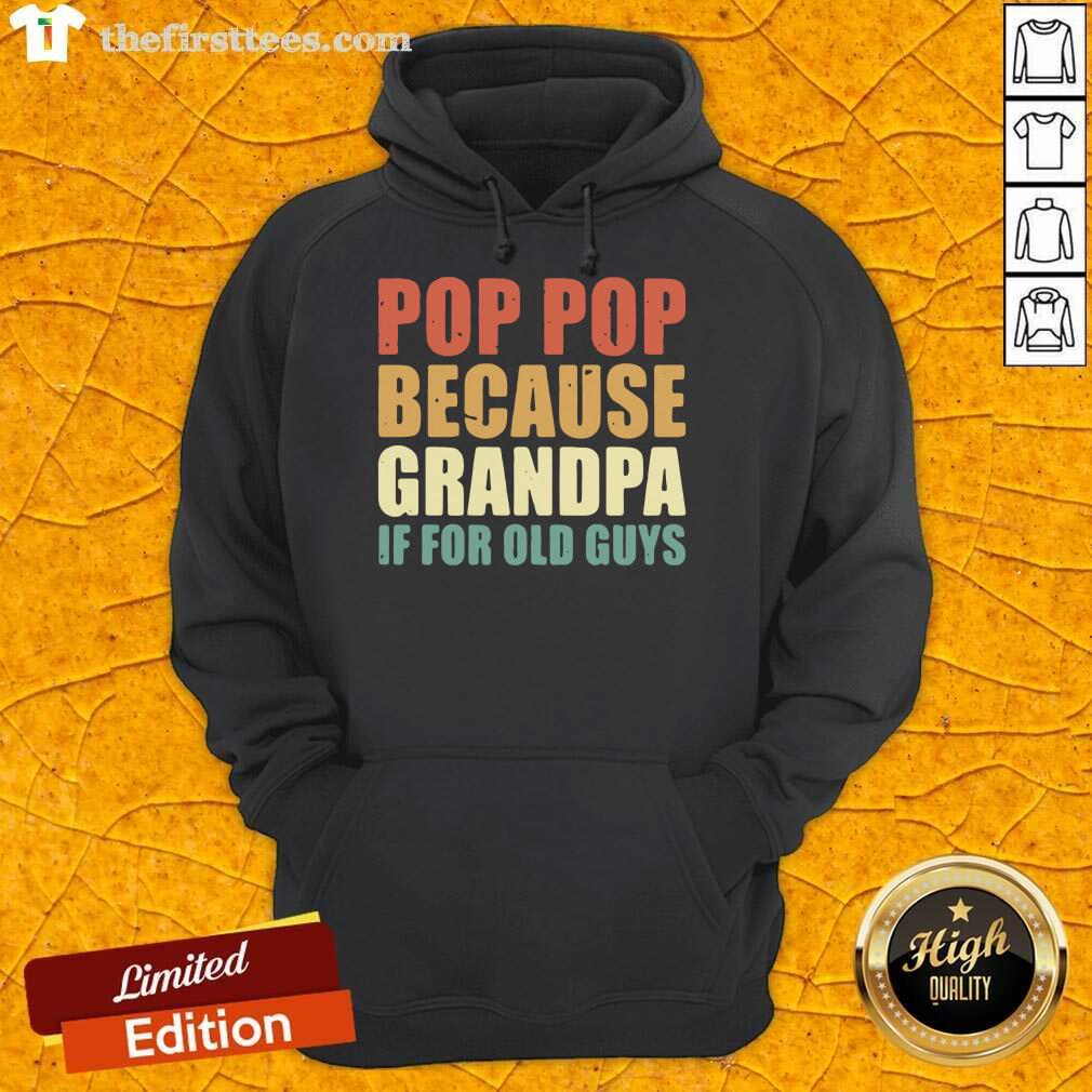 Pop Pop Because Grandpa If For Old Guys Shirt