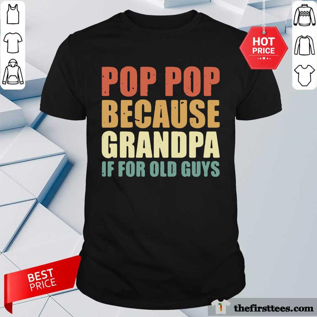 Pop Pop Because Grandpa If For Old Guys Shirt