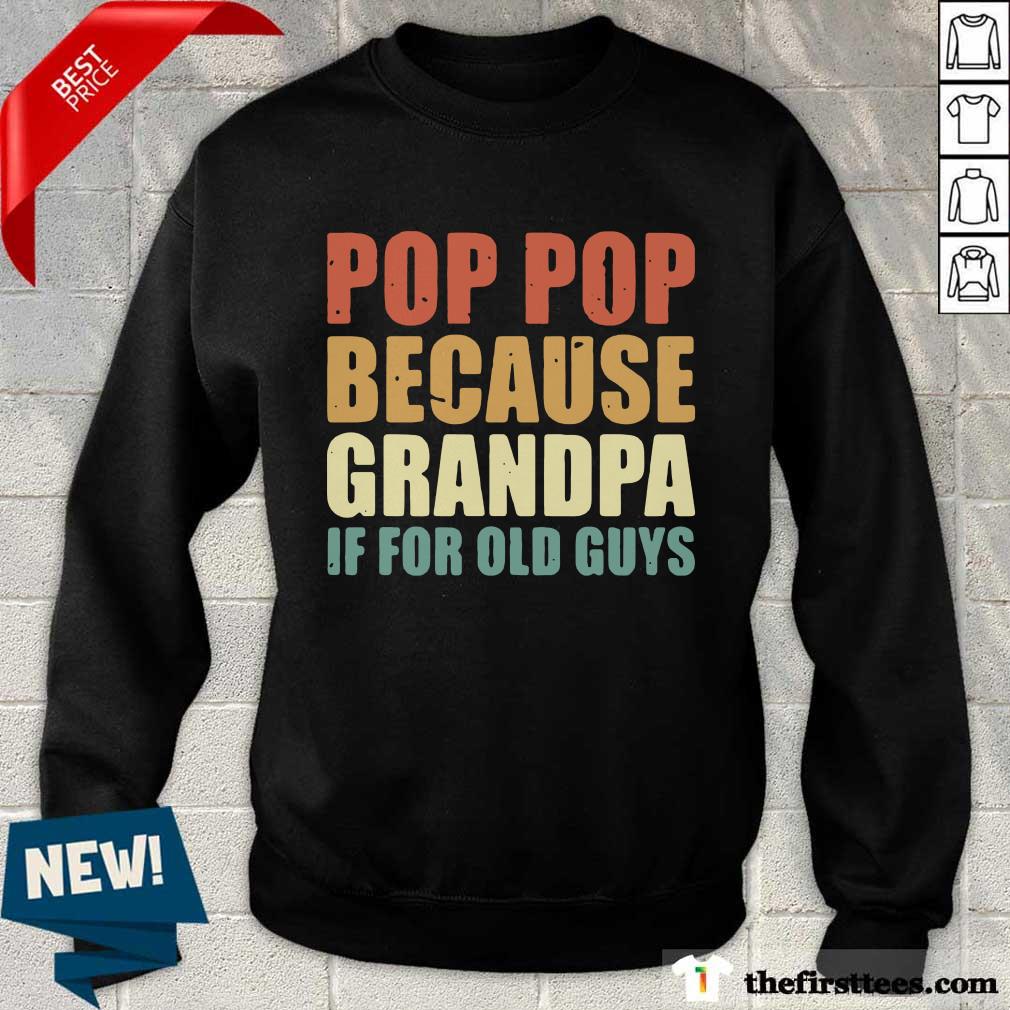 Pop Pop Because Grandpa If For Old Guys Shirt