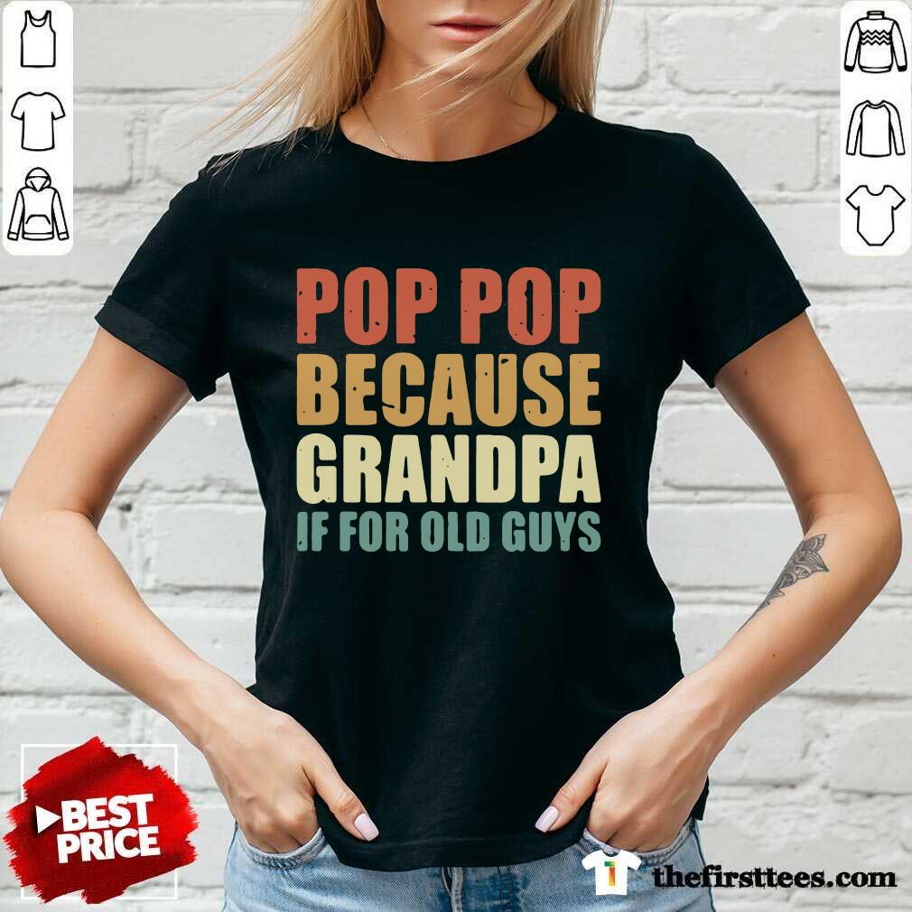 Pop Pop Because Grandpa If For Old Guys Shirt