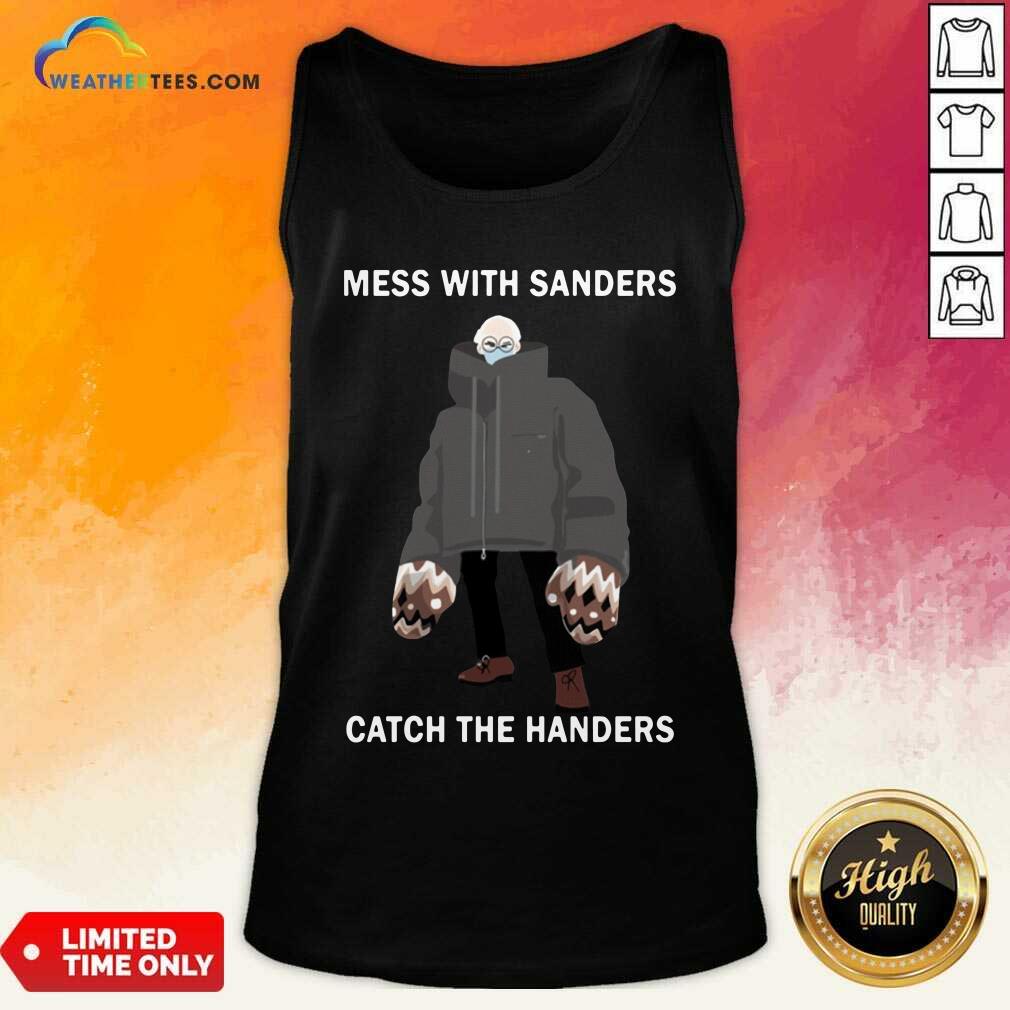 Premium Bernie Sanders Mess With Sanders Catch The Handers Shirt