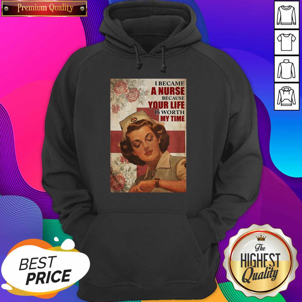 Premium I Became A Nurse Because Your Life Is Worth My Time Poster Shirt