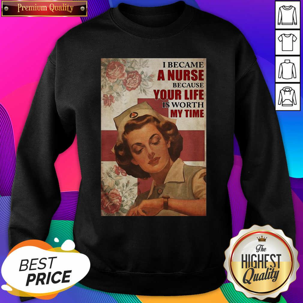Premium I Became A Nurse Because Your Life Is Worth My Time Poster Shirt