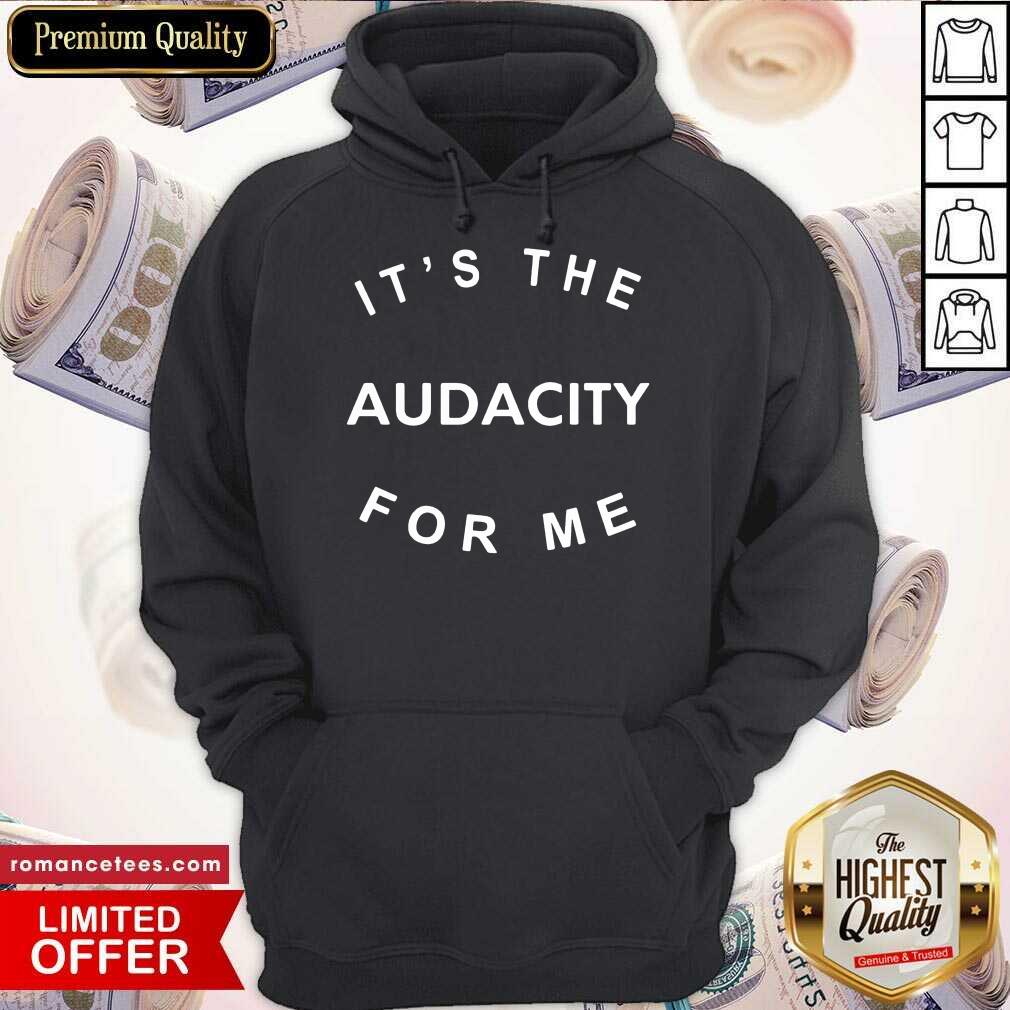 Premium It’s The Audacity For Me Shirt