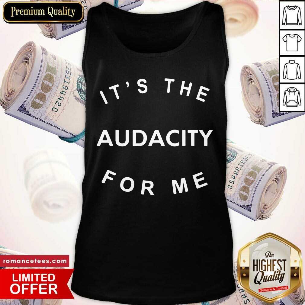 Premium It’s The Audacity For Me Shirt