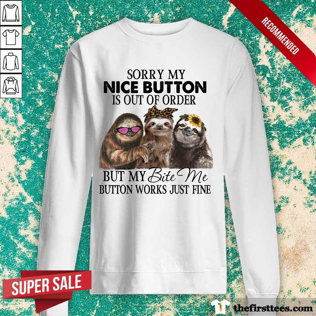 premium-sloth-sorry-my-nice-button-is-out-of-order-but-my-bite-me-button-wosweatshirt.jpg