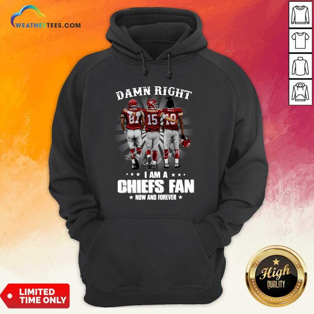 premium-the-kelce-mahomes-hill-damn-right-i-am-a-chiefs-fan-now-and-forever-hoodie.jpg