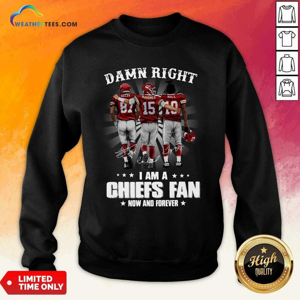 premium-the-kelce-mahomes-hill-damn-right-i-am-a-chiefs-fan-now-and-forever-sweatshirt.jpg
