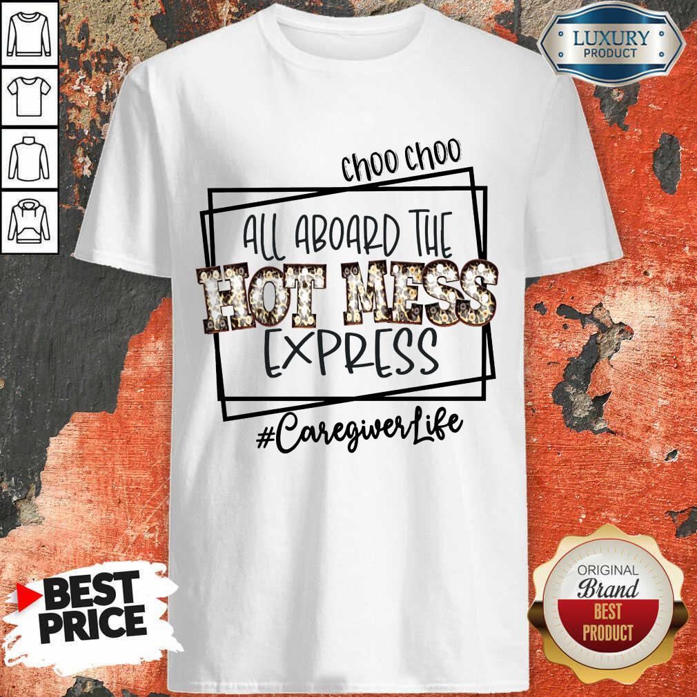 Pretty All Aboard The Hot Mess Express Caregiver Life Shirt