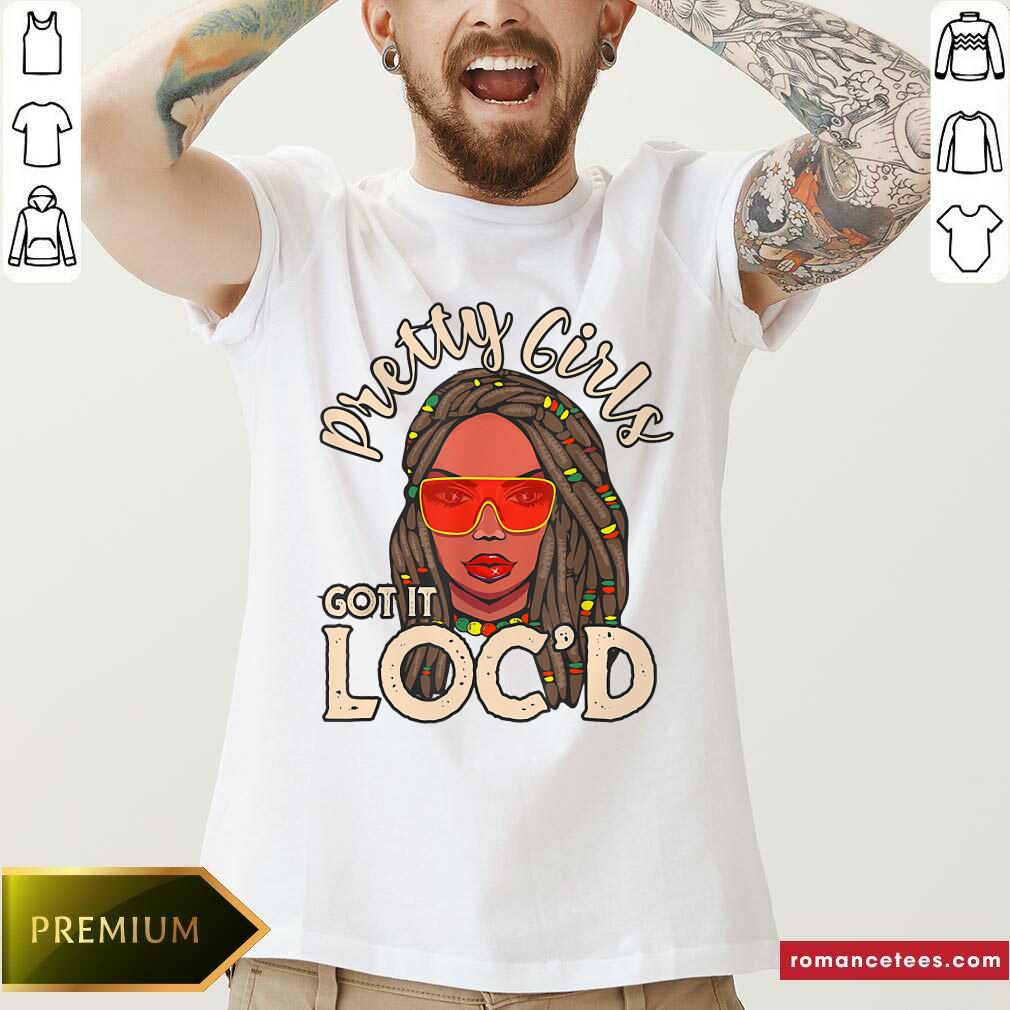 Pretty Girls Got It Loc'd Shirt