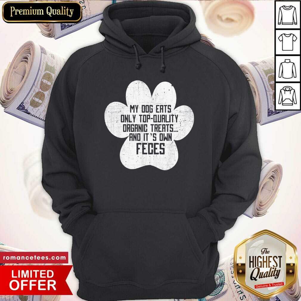 Pretty My Dog Only Eats Organic Treats And It’s Own Feces Dog Owner Shirt