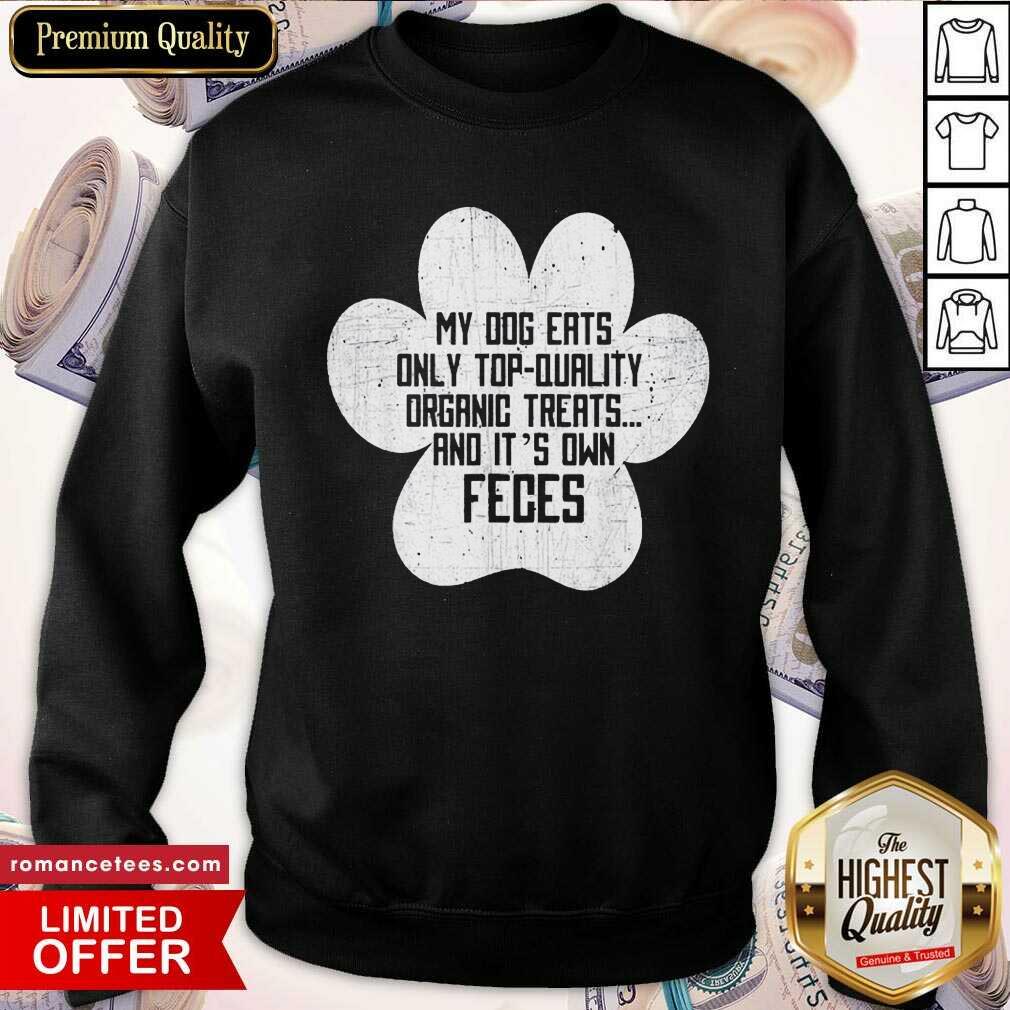 Pretty My Dog Only Eats Organic Treats And It’s Own Feces Dog Owner Shirt