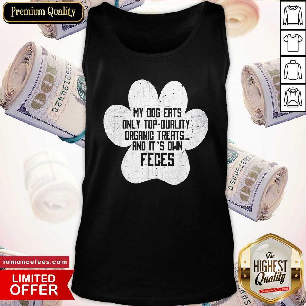 Pretty My Dog Only Eats Organic Treats And It’s Own Feces Dog Owner Shirt