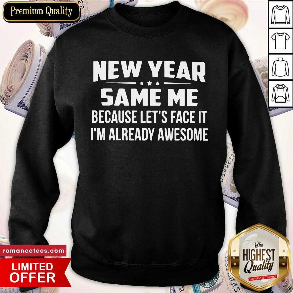 Pretty New Year Same Because Let’s Face It I’m Already Awesome Shirt