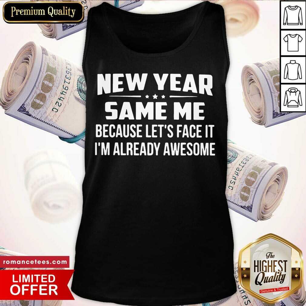 Pretty New Year Same Because Let’s Face It I’m Already Awesome Shirt
