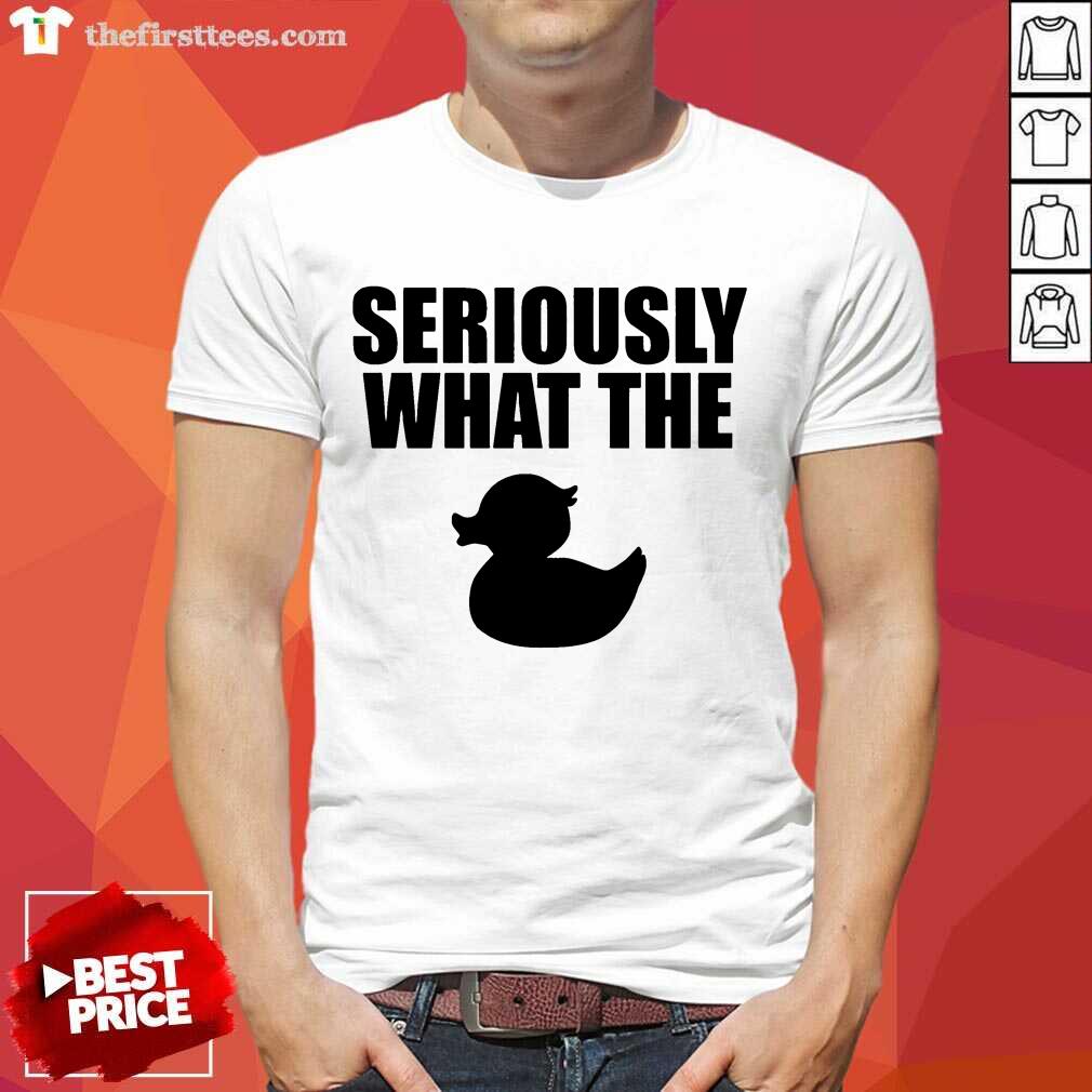 Pretty Seriously What The Duck Shirt