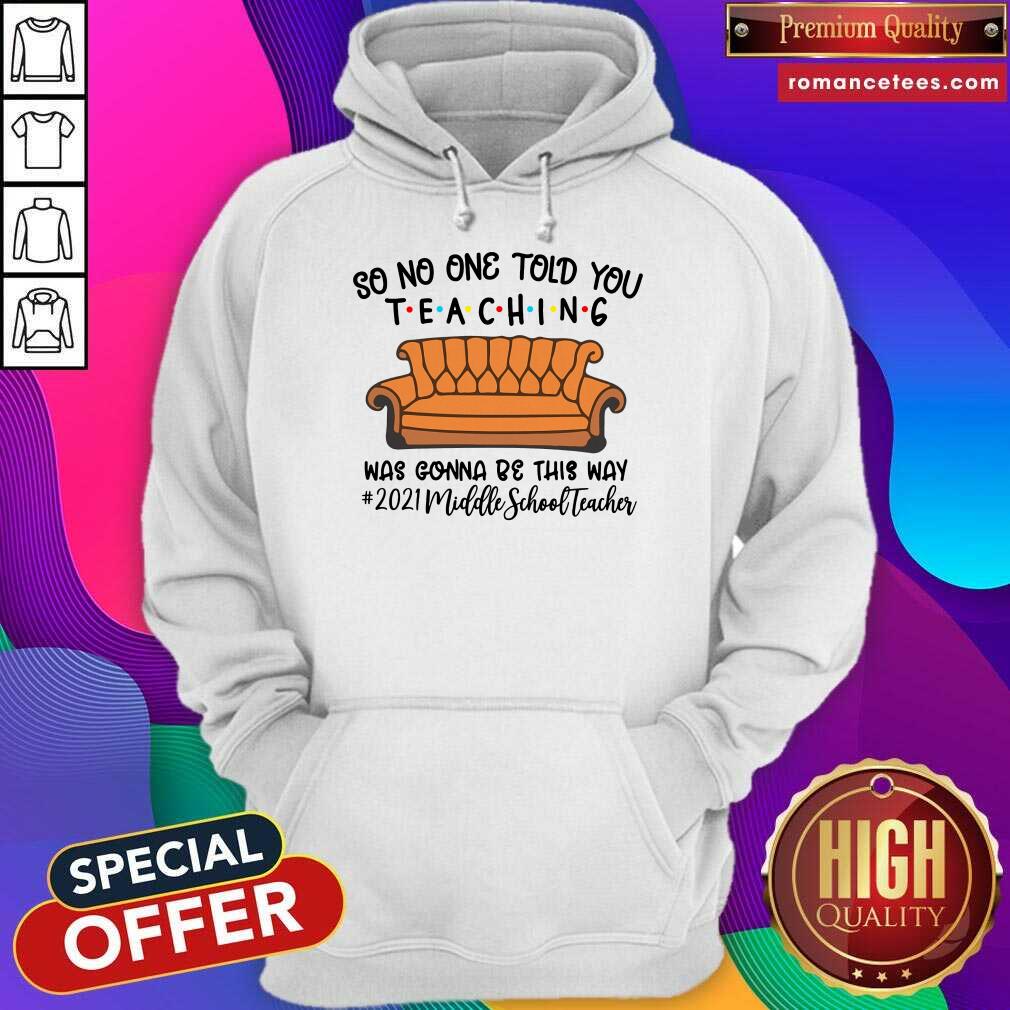pretty-so-no-one-told-you-teaching-was-gona-be-this-way-2021-middle-schohoodie.jpg