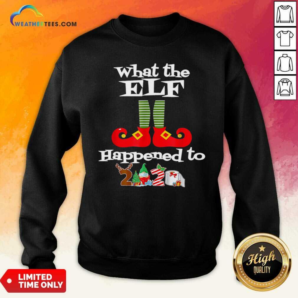 Pretty What The Elf Happened To 2020 Christmas Holiday Shirt