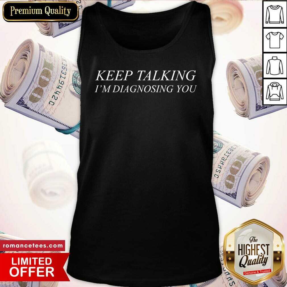 Psychology Keep Talking I'm Diagnosing You Shirt