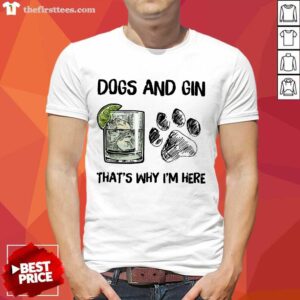 Good Dog And Gin That's Why I'm Here Shirt