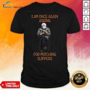 Happy Bernie Sanders I Am Once Again Asking For Matching Slippers Shirt