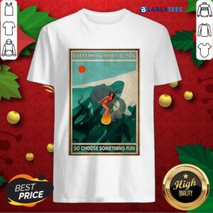 Great Girl Surfing With Octopus Everything Will Kill You So Choose Something Fun Poster Shirt