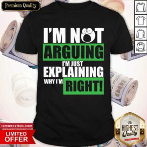 Perfect I’m Not Arguing I’m Just Explaining Why I’m Right Shirt
