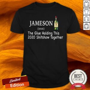 Jameson The Glue Holding This 2020 Shitshow Together Shirt