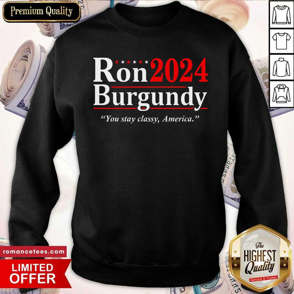 Ron 2024 Burgundy You Stay Classy America Shirt