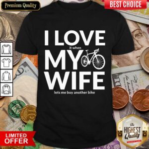 Good I Love My Wife Lets Me Buy Another Bike Shirt