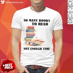 Top So Many Books To Read Not Enough Time Shirt