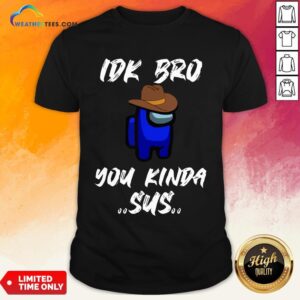 Have Imposter Crewmate Among Game Us Sus Impostor You Kinda Sus Shirt