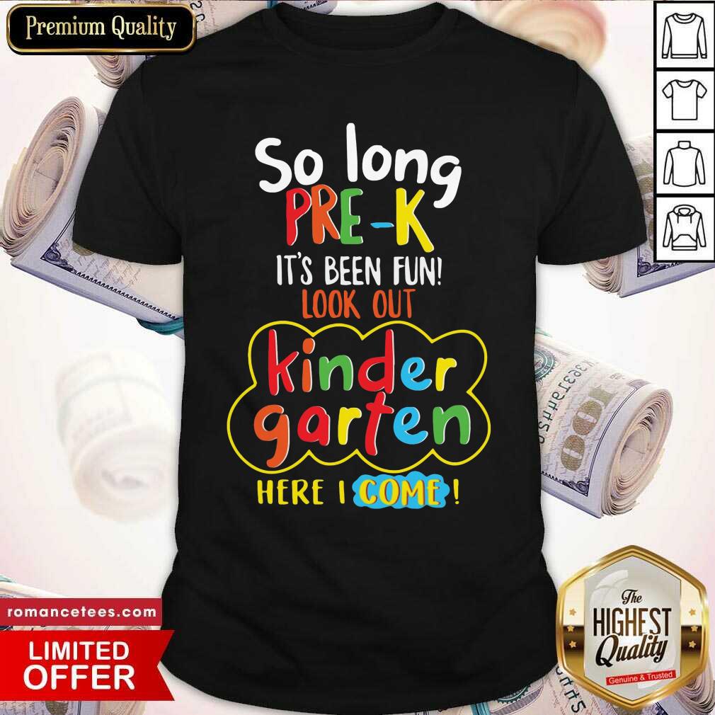 So Long Pre-K It's Been Fun Look Out Kindergarten Here I Come Shirt