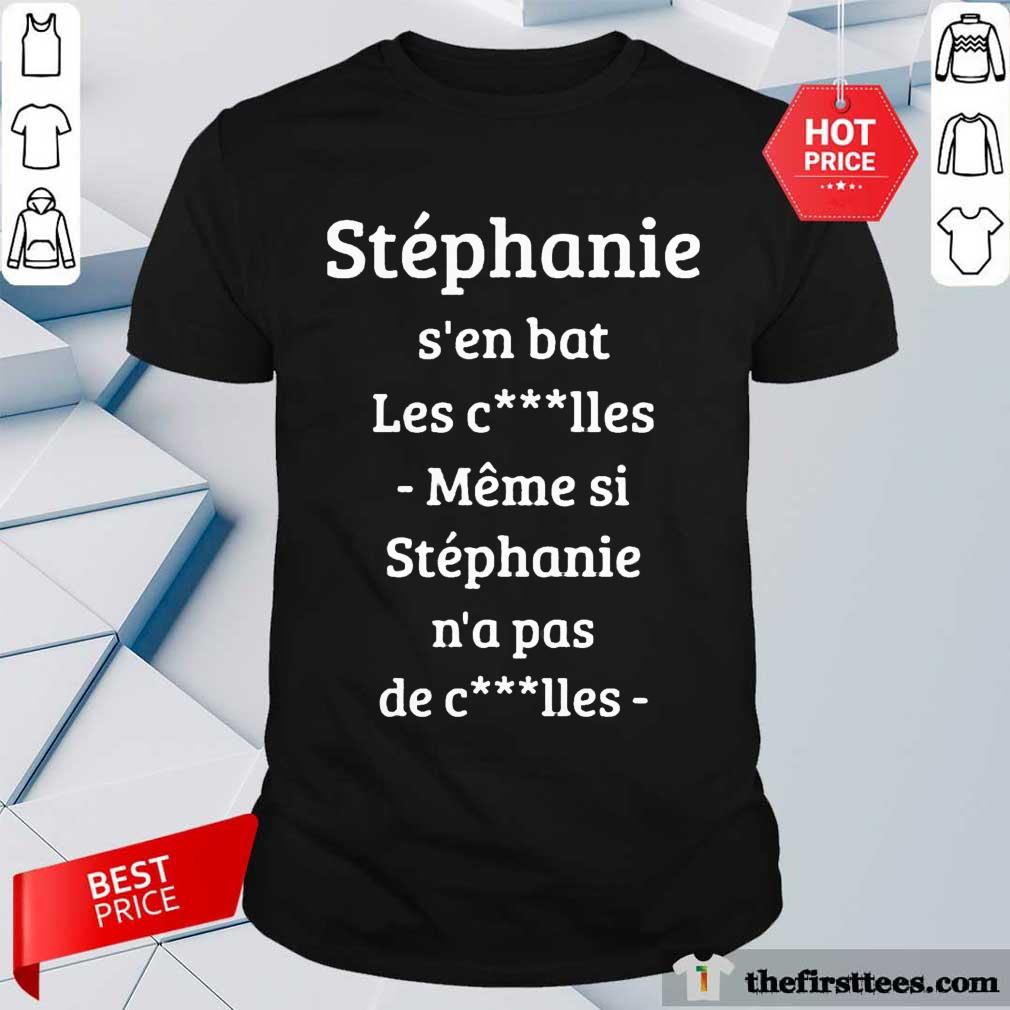 Stephanie S’en Bat Les Clles Meme Si Stephanie N’a Pas De Clles Shirt