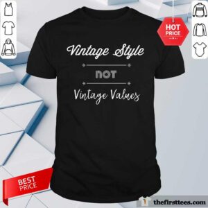 Hot Vintage Style Not Vintage Values Shirt