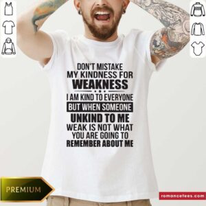 Hot Don’t Mistake My Kindness I Am Kind To Everyone But When Someone Unkind To Me Shirt