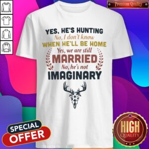 Yes Hes Hunting No I Dol Married No Hes Not Imaginary Shirt