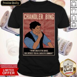 Hot Chandler Bing I’m Not Great At The Advice Can I Interest You In A Sarcastic Comment Shirt