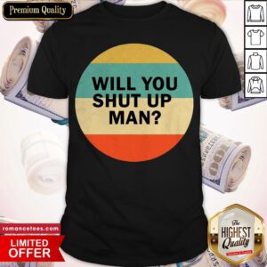 Will You Shut Up Man Vintage Shirt