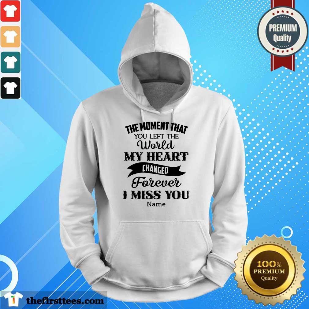 The Moment That You Left The World My Heart Changed Forever I Miss You Shirt