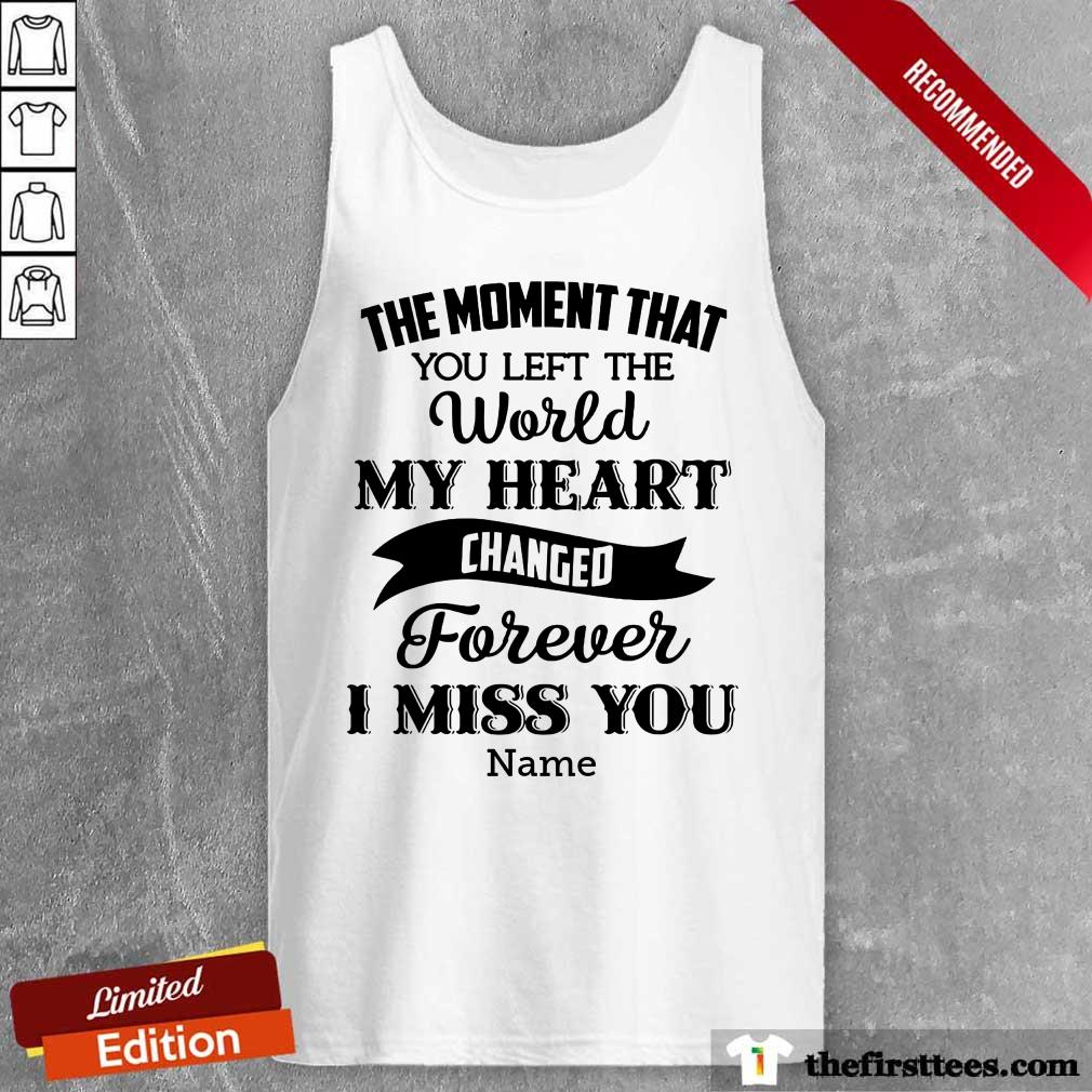 The Moment That You Left The World My Heart Changed Forever I Miss You Shirt