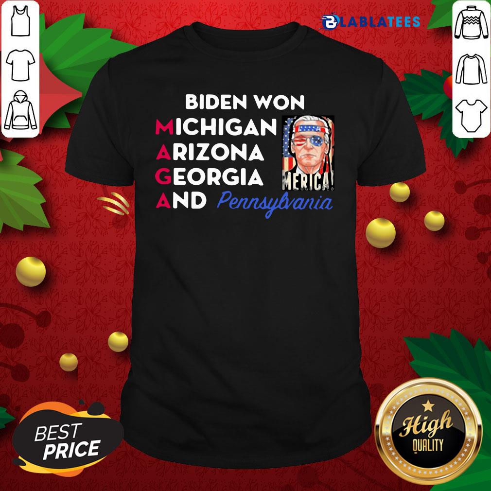 Top Biden Won Michigan Arizona Georgia And Pennsylvania Maga Shirt