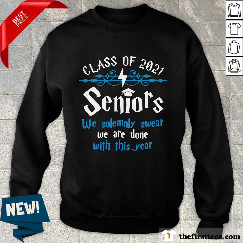Top Class Of 2021 Seniors We Solemnly Swear We Are Done With This Year Shirt