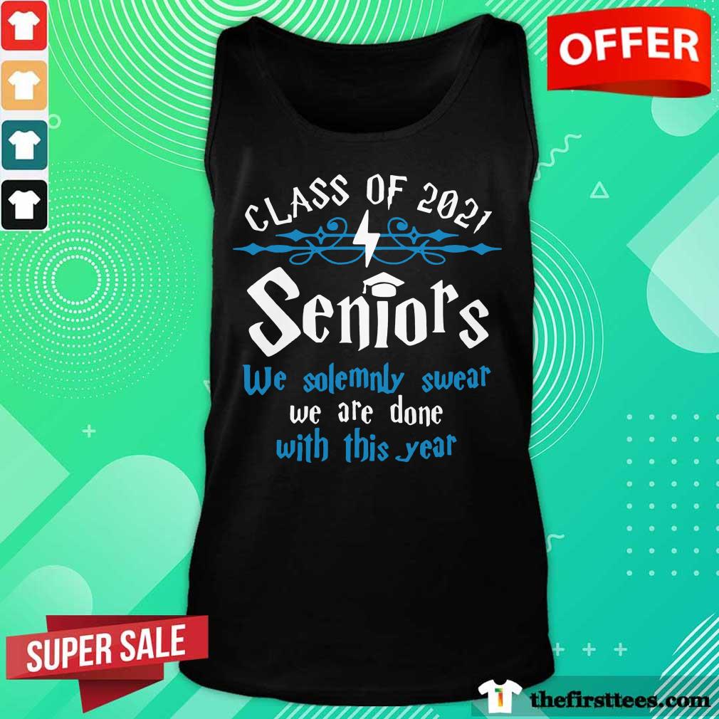 Top Class Of 2021 Seniors We Solemnly Swear We Are Done With This Year Shirt