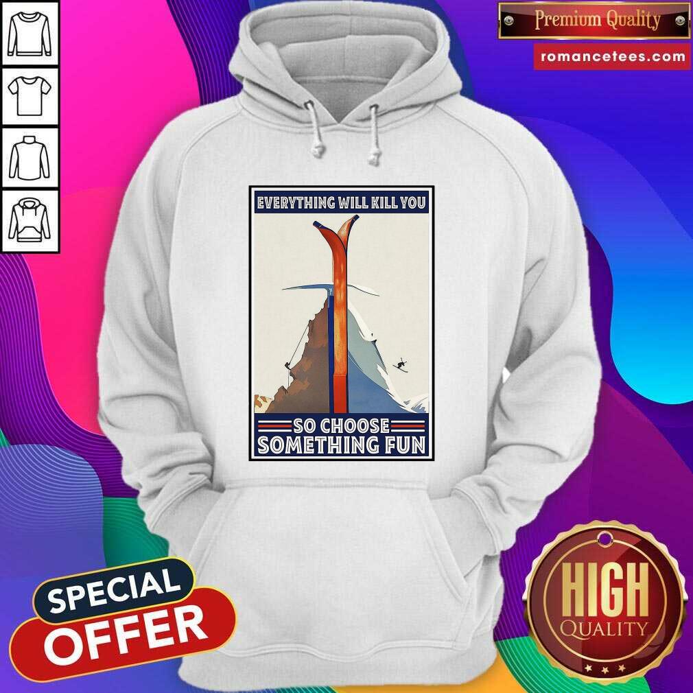Top Everything Will Kill You So Choose Something Fun Shirt