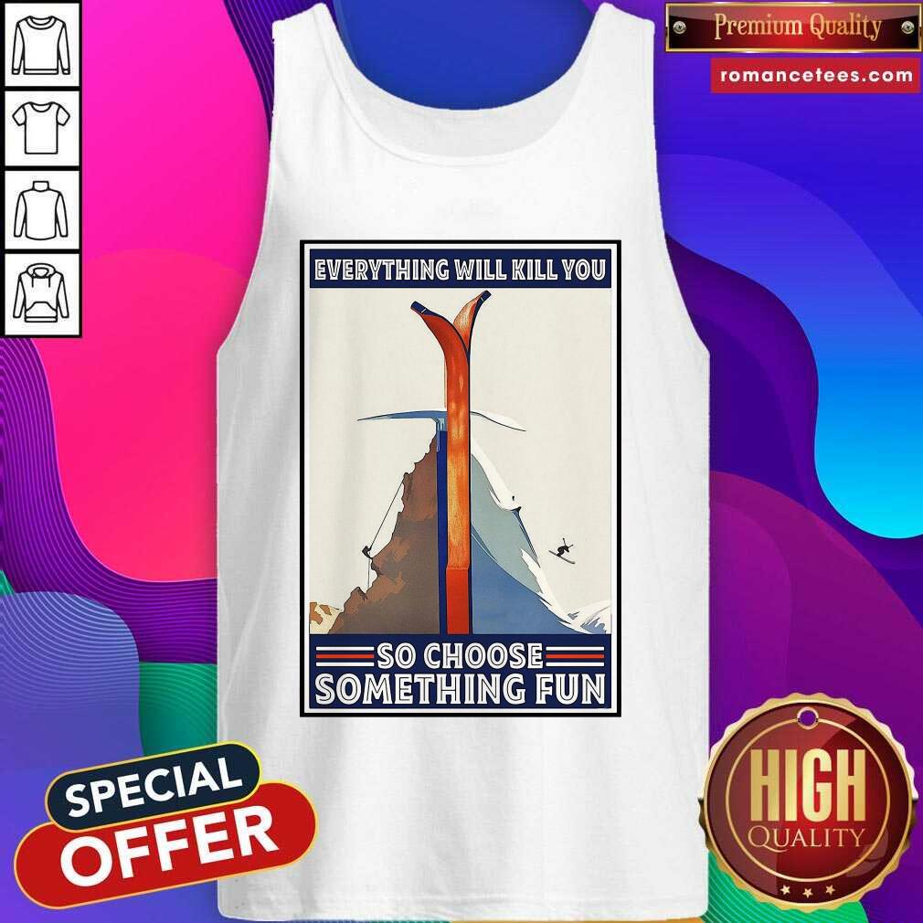Top Everything Will Kill You So Choose Something Fun Shirt