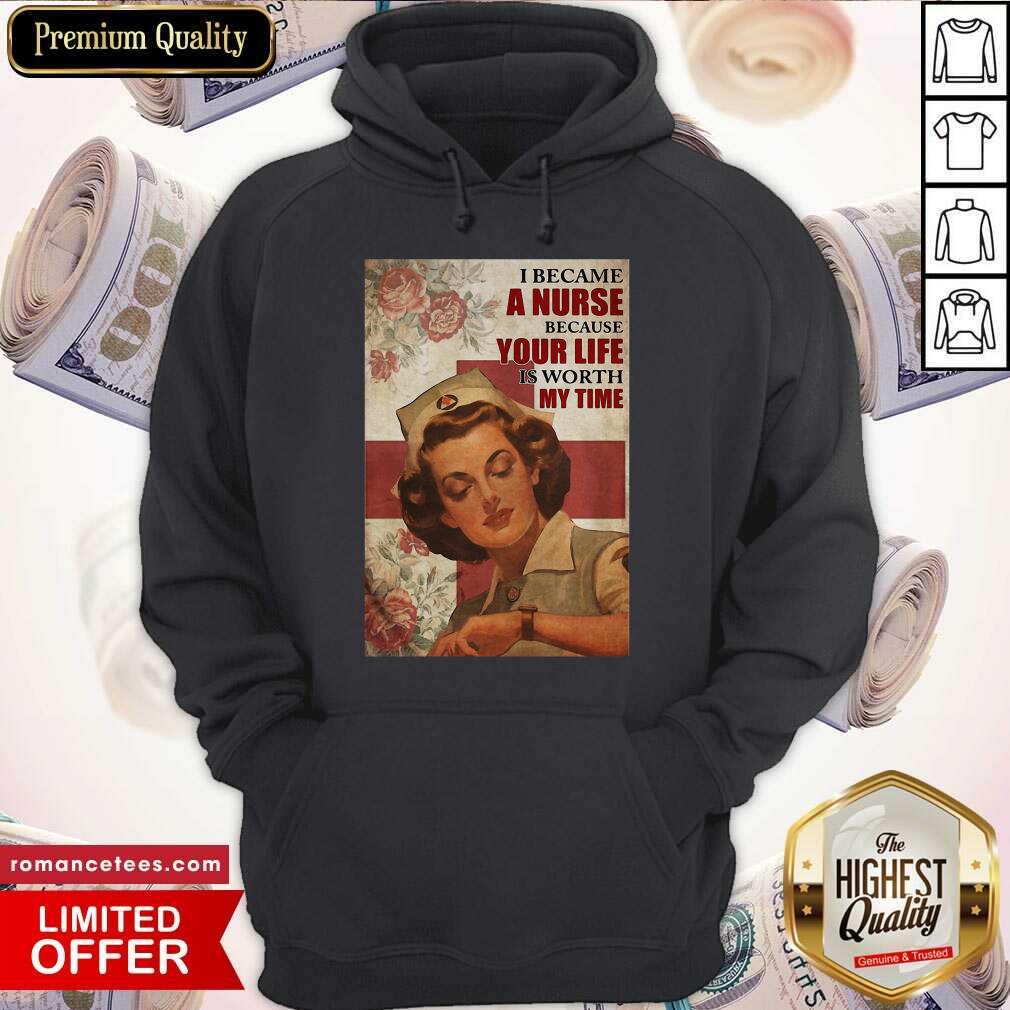 Top I Became A Nurse Because Your Life Is Worth My Time Poster Shirt